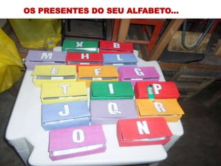 OS PRESENTES DO SEU ALFABETO...
 
