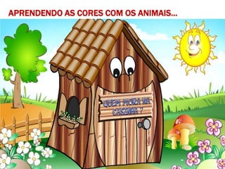 APRENDENDO AS CORES COM OS ANIMAIS...
 