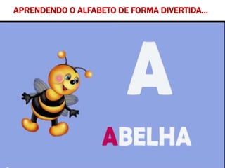 APRENDENDO O ALFABETO DE FORMA DIVERTIDA...
 