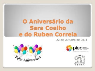 O Aniversário da
   Sara Coelho
e do Ruben Correia
           22 de Outubro de 2011
 
