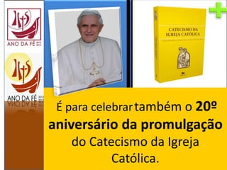 É para celebrartambém o 20º
aniversário da promulgação
do Catecismo da Igreja
Católica.
 