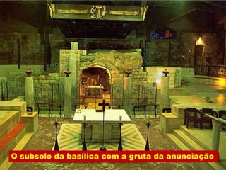 O subsolo da basílica com a gruta da anunciação
 
