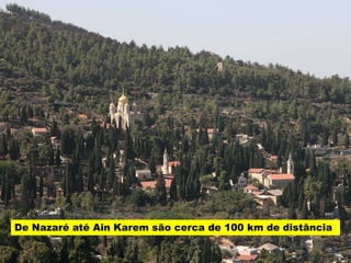 De Nazaré até Ain Karem são cerca de 100 km de distância
 