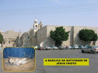 A BASILICA DA NATIVIDADE DE
JESUS CRISTO
 