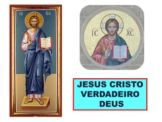 JESUS CRISTO
VERDADEIRO
DEUS
 