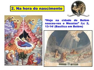 “Hoje na cidade de Belém
nasceu-vos o Messias” /Lc 2,
13-14/ (Basílica em Belém)
2. Na hora do nascimento
 