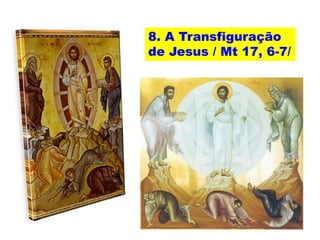 8. A Transfiguração
de Jesus / Mt 17, 6-7/
 