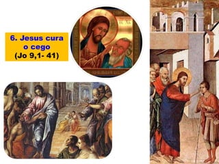 6. Jesus cura
o cego
(Jo 9,1- 41)
 