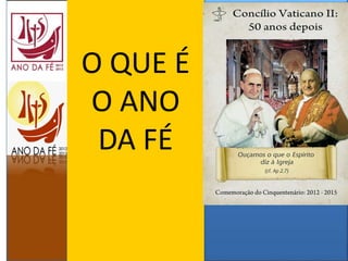 O QUE É
O ANO
DA FÉ
 