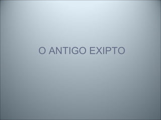 O ANTIGO EXIPTO
 