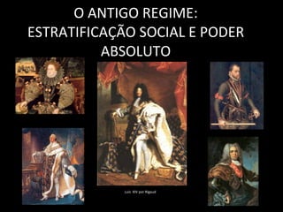 O ANTIGO REGIME: ESTRATIFICAÇÃO SOCIAL E PODER ABSOLUTO Luís  XIV por Rigaud 