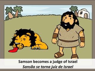 Samson becomes a judge of Israel
Sansão se torna juiz de Israel
 