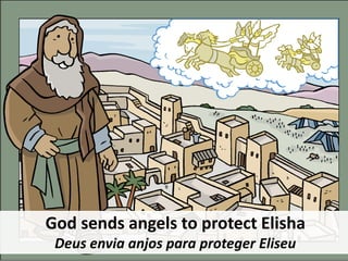 God sends angels to protect Elisha
Deus envia anjos para proteger Eliseu
 