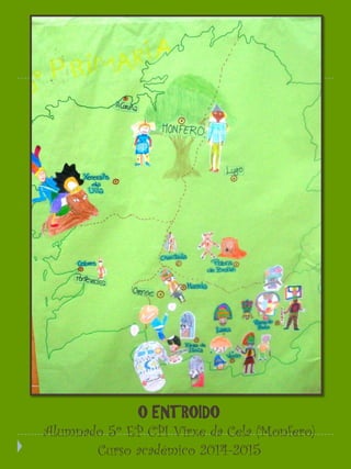 O ENTROIDO
Alumnado 5º EP CPI Virxe da Cela (Monfero)
Curso académico 2014-2015
 