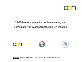 OA-Netzwerk - semantische Anreicherung und
Vernetzung von wissenschaftlichen OA-Inhalten




     WissKom 2012 – Jülich - Julia Iwanowa, Maxi Kindling, Sammy David
 