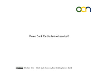 Vielen Dank für die Aufmerksamkeit!




WissKom 2012 – Jülich - Julia Iwanowa, Maxi Kindling, Sammy David
 