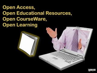 Open Access,
Open Educational Resources,
Open CourseWare,
Open Learning
 