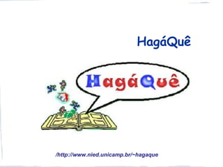 HagáQuê




/http://www.nied.unicamp.br/~hagaque
 