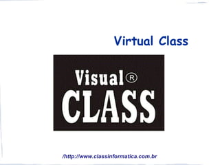 Virtual Class




/http://www.classinformatica.com.br
 