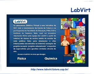 LabVirt




http://www.labvirt.futuro.usp.br/
 