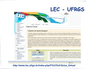 LEC - UFRGS




http://www.lec.ufrgs.br/index.php/F%C3%A1brica_Virtual
 