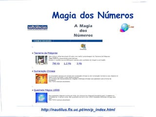 Magia dos Números




http://nautilus.fis.uc.pt/mn/p_index.html
 