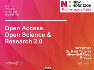 Open Access,
Open Science &
Research 2.0
30/11/2018
Dr. Raúl Tabarés
#NewHoRRIzon
Prague
 