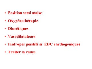 • Position semi assise
• Oxygénothérapie
• Diurétiques
• Vasodilatateurs
• Inotropes positifs si EDC cardiogéniques
• Traiter la cause
 