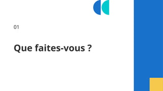 Que faites-vous ?
01
 