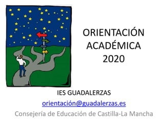 ORIENTACIÓN
ACADÉMICA
2020
IES GUADALERZAS
orientación@guadalerzas.es
Consejería de Educación de Castilla-La Mancha
 