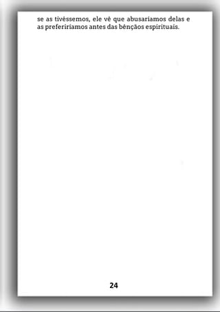 se as tivéssemos, ele vê que abusaríamos delas e
as preferiríamos antes das bênçãos espirituais.
24
 