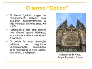  O termo “gótico” surgiu no
Renascimento italiano para
designar, pejorativamente, a
arte medieval entre os sécs. XII
e XI...