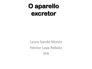 O aparello excretor Laura Sande Munín Héctor Laya Rebolo 3ºA 