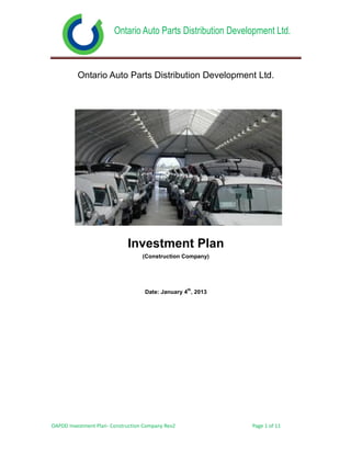 Ontario Auto Parts Distribution Development Ltd.



          Ontario Auto Parts Distribution Development Ltd.




                             Investment Plan
                                   (Construction Company)




                                                   th
                                    Date: January 4 , 2013




OAPDD Investment Plan- Construction Company Rev2             Page 1 of 11
 