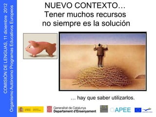 NUEVO CONTEXTO…
                   Tener muchos recursos
                   no siempre es la solución
      s oepo u E
            r
D N Ó S MOC




                           … hay que saber utilizarlos.
    I I
g O
 r
 