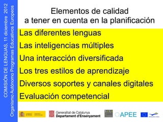 Elementos de calidad
                    a tener en cuenta en la planificación
      s oepo u E



                   Las diferentes lenguas
            r




                   Las inteligencias múltiples
                   Una interacción diversificada
                   Los tres estilos de aprendizaje
                   Diversos soportes y canales digitales
                   Evaluación competencial
D N Ó S MOC
    I I
g O
 r
 