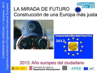 LA MIRADA DE FUTURO
                   Construcción de una Europa más justa
      s oepo u E
            r




                                       2012
D N Ó S MOC




                      2013: Año europeo del ciudadano
    I I
g O
 r
 