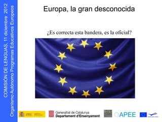 s oepo u E
            r      Europa, la gran desconocida


                    ¿Es correcta esta bandera, es la oficial?
D N Ó S MOC
    I I
g O
 r
 