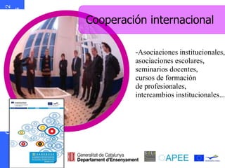 s oepo u E
            r
                   Cooperación internacional

                            -Asociaciones institucionales,
                            asociaciones escolares,
                            seminarios docentes,
                            cursos de formación
                            de profesionales,
                            intercambios institucionales...
D N Ó S MOC
    I I
g O
 r
 