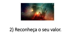 2) Reconheça o seu valor.
 