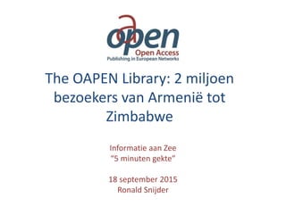 The OAPEN Library: 2 miljoen
bezoekers van Armenië tot
Zimbabwe
Informatie aan Zee
“5 minuten gekte”
18 september 2015
Ronald Snijder
 