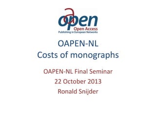 OAPEN-NL
Costs of monographs
OAPEN-NL Final Seminar
22 October 2013
Ronald Snijder

 