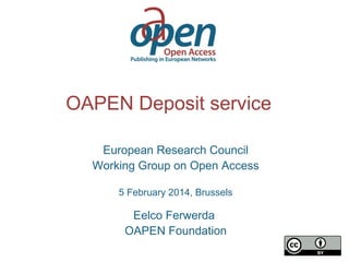 OAPEN Deposit service
European Research Council
Working Group on Open Access
5 February 2014, Brussels

Eelco Ferwerda
OAPEN Foundation

 