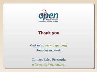 Thank you

Visit us at www.oapen.org
    Join our network

 Contact Eelco Ferwerda
 e.ferwerda@oapen.org
 