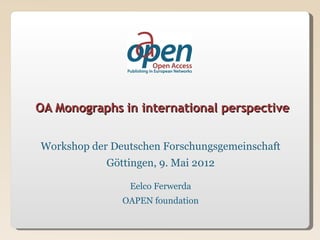 OA Monographs in international perspective


Workshop der Deutschen Forschungsgemeinschaft
            Göttingen, 9. Mai 2012

                Eelco Ferwerda
               OAPEN foundation
 
