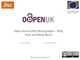 Open Access (OA) Monographs – Why,
How and What Next?
Caren Milloy ,

JISC Collections

@oapenuk #oapenuk

 