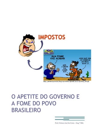 O APETITE DO GOVERNO E
A FOME DO POVO
BRASILEIRO
Prof. Cirineu José da Costa – Eng.º MSc
 