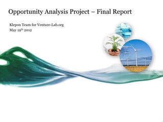 Opportunity Analysis Project – Final Report
Klepon Team for Venture-Lab.org
May 19th 2012
 