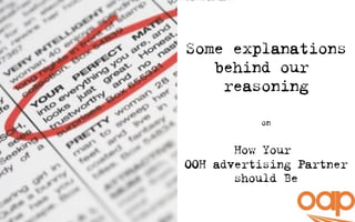 Some explanations
   behind our
    reasoning

          on


       How Your
OOH advertising Partner
       should Be
 