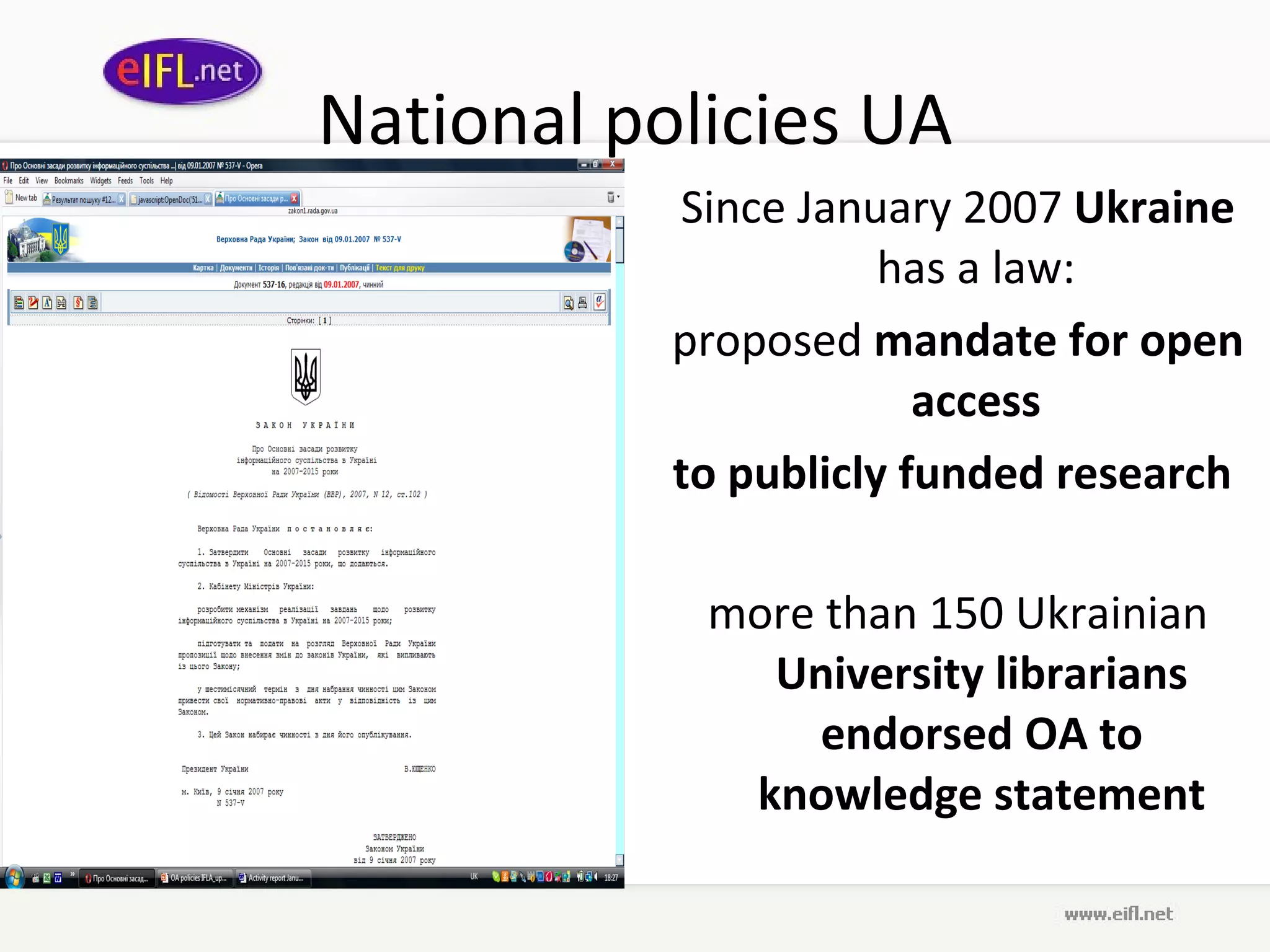 National policies UA Since January 2007  Ukraine  has a law:  proposed  mandate for open access  to publicly funded research   more than 150 Ukrainian  University librarians endorsed OA to knowledge statement 